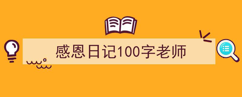 手把手教你写《感恩日记100字老师》,（精选5篇）"/