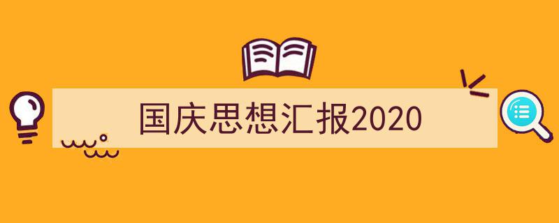 写一篇《国庆思想汇报2020》小技巧（精选5篇）"/