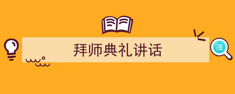 写作《拜师典礼讲话》小技巧请记住这五点。（精选5篇）"/
