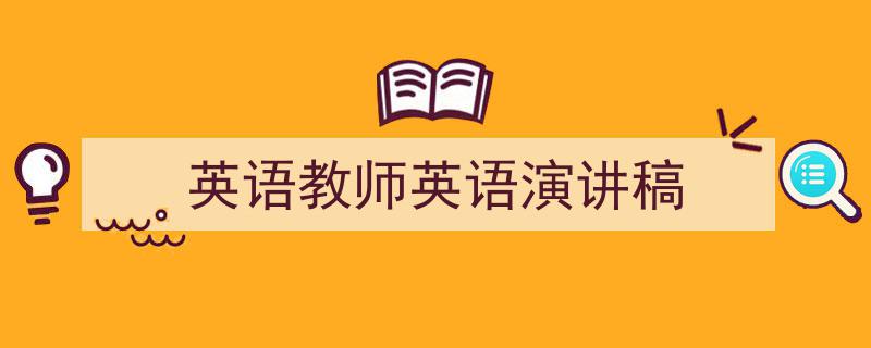 写一篇《英语教师英语演讲稿》小技巧（精选5篇）"/