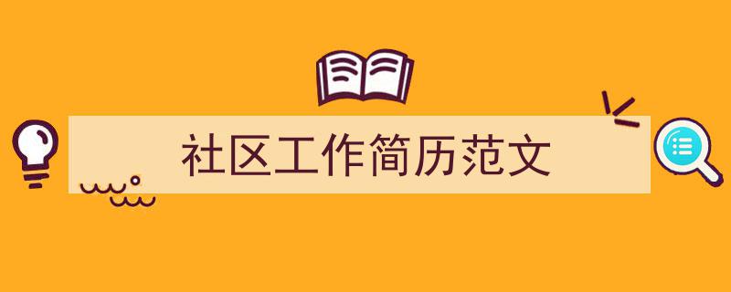 推荐《社区工作简历范文》相关写作范文范例（精选5篇）"/