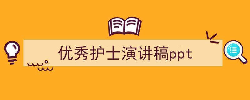 怎么写《优秀护士演讲稿ppt》才能拿满分？（精选5篇）"/