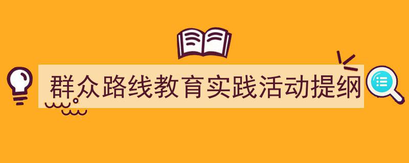 群众路线教育实践活动提纲如何写我教你。（精选5篇）"/