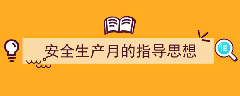 安全生产月的指导思想如何写我教你。（精选5篇）"/