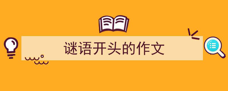 3招搞定《谜语开头的作文》写作。（精选5篇）"/