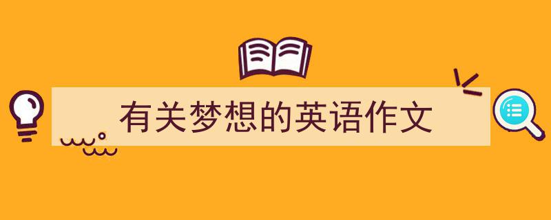 怎么写《有关梦想的英语作文》才能拿满分？（精选5篇）"/