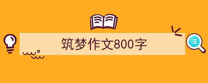 筑梦作文800字如何写我教你。（精选5篇）"/