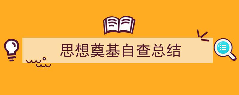 思想奠基自查总结如何写我教你。（精选5篇）"/