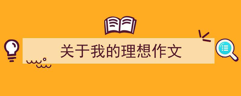 精心挑选《关于我的理想作文》相关文章文案。（精选5篇）"/