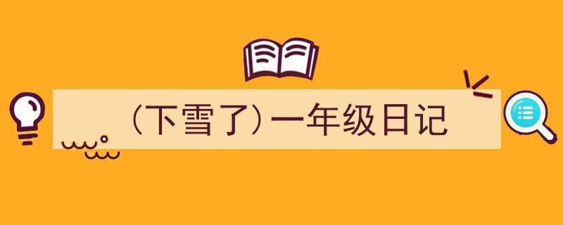 手把手教你写《(下雪了)一年级日记》,(精选5篇)"/