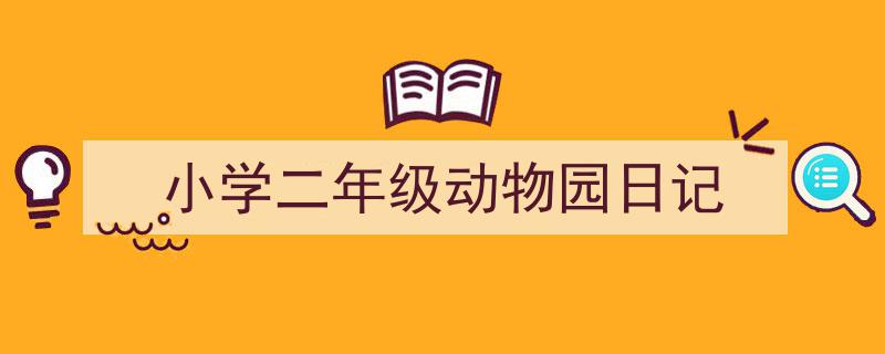 如何写《小学二年级动物园日记》教你5招搞定!(精选5篇)"/
