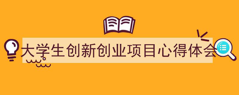 如何写《大学生创新创业项目心得体会》教你5招搞定！（精选5篇）"/