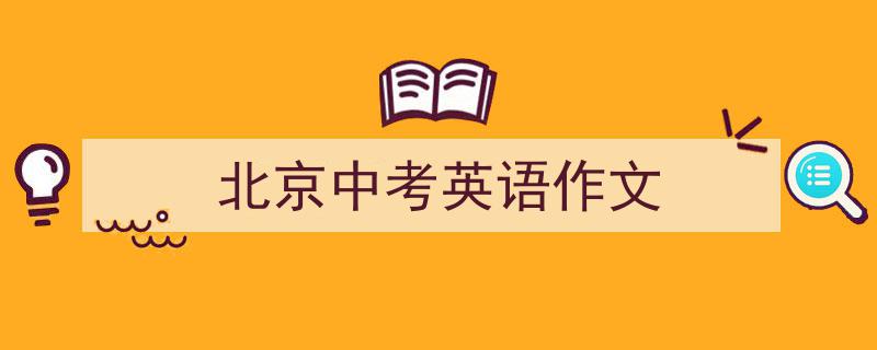 写一篇《北京中考英语作文》小技巧（精选5篇）"/