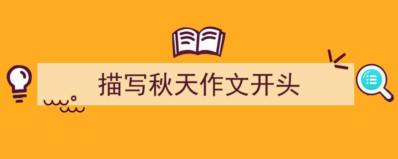 怎么写《描写秋天作文开头》才能拿满分？（精选5篇）"/
