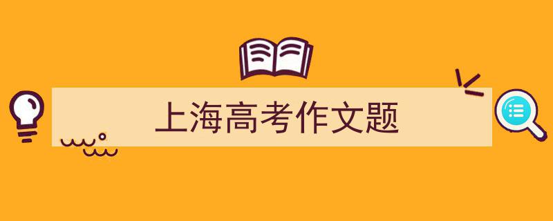 精心挑选《上海高考作文题》相关文章文案。（精选5篇）"/