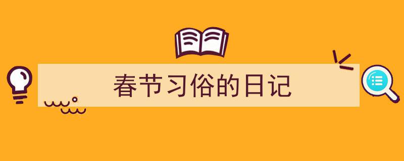 写一篇《春节习俗的日记》小技巧（精选5篇）"/