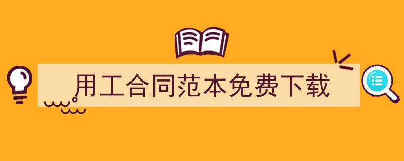 一篇文章轻松搞定《用工合同范本免费下载》的写作。（精选5篇）"/