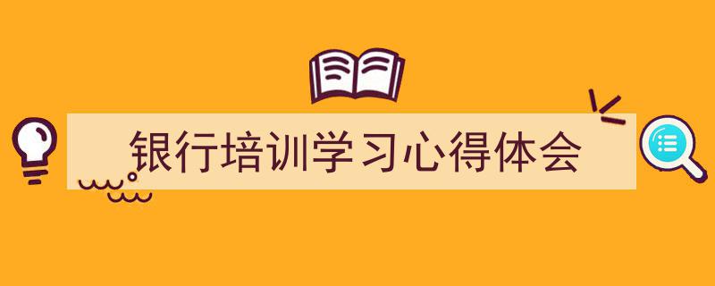 写作《银行培训学习心得体会》小技巧请记住这五点。(精选5篇)"/