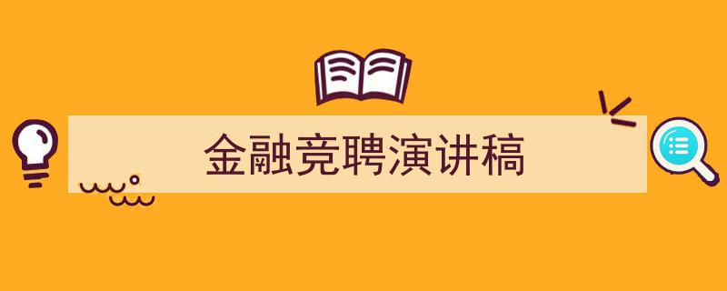 一篇文章轻松搞定《金融竞聘演讲稿》的写作。（精选5篇）"/