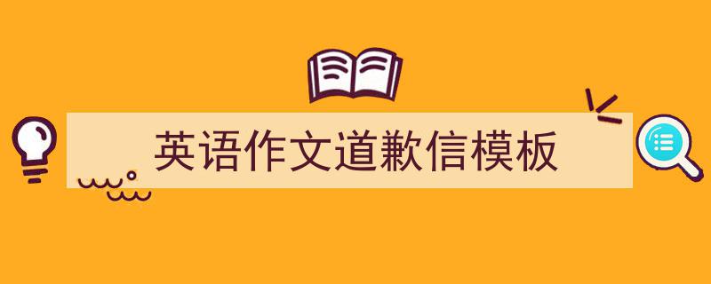 怎么写《英语作文道歉信模板》才能拿满分?(精选5篇)"/