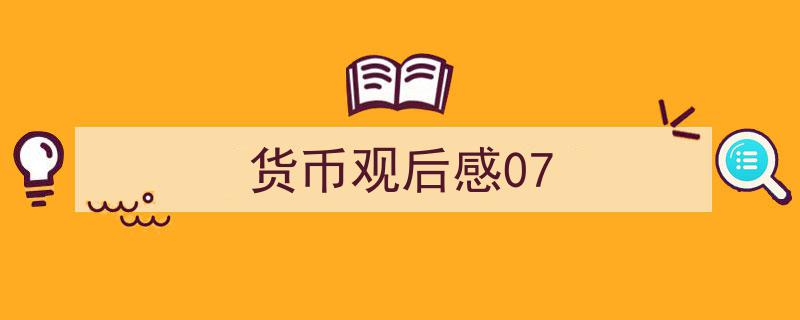 写一篇《货币观后感07》小技巧（精选5篇）"/
