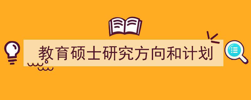 写作《教育硕士研究方向和计划》小技巧请记住这五点。(精选5篇)"/