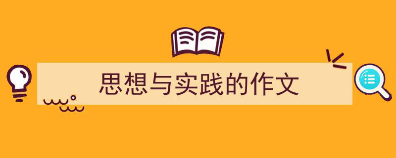 精心挑选《思想与实践的作文》相关文章文案。(精选5篇)"/
