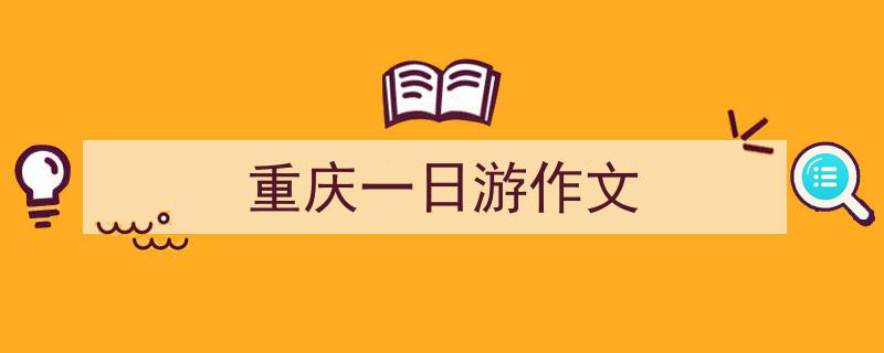 如何写《重庆一日游作文》教你5招搞定！（精选5篇）"/