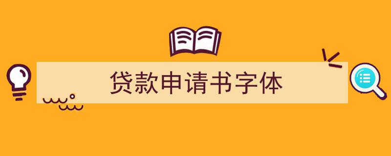 3招搞定《贷款申请书字体》写作。(精选5篇)"/