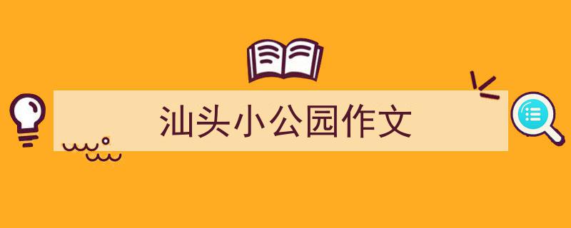 怎么写《汕头小公园作文》才能拿满分？（精选5篇）"/