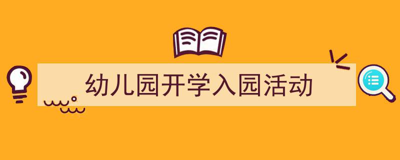 推荐《幼儿园开学入园活动》相关写作范文范例（精选5篇）"/