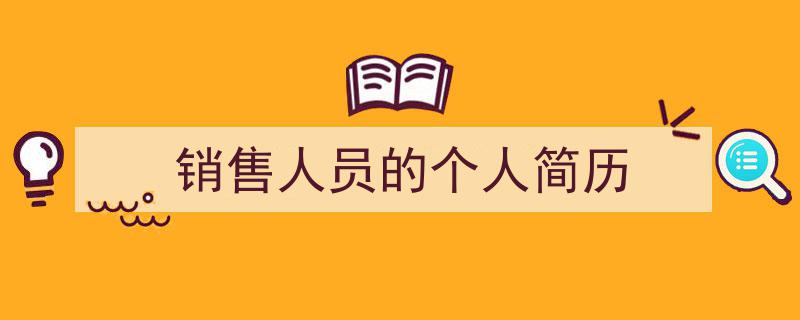 如何写《销售人员的个人简历》教你5招搞定！（精选5篇）"/
