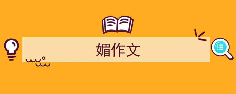 推荐《媚作文》相关写作范文范例（精选5篇）"/