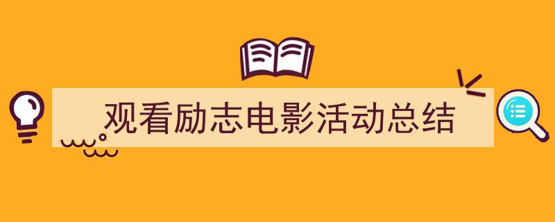 写一篇《观看励志电影活动总结》小技巧（精选5篇）"/