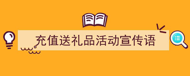 3招搞定《充值送礼品活动宣传语》写作。（精选5篇）"/
