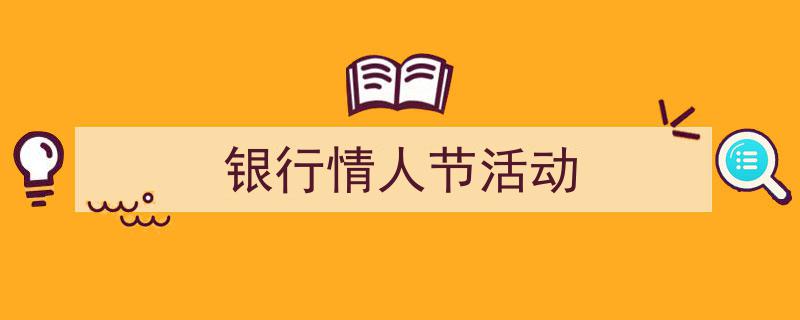手把手教你写《银行情人节活动》,（精选5篇）"/