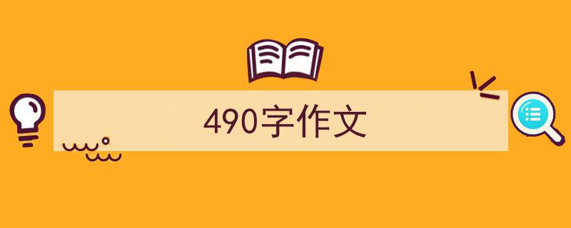 怎么写《490字作文》才能拿满分？（精选5篇）"/