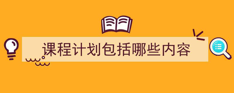 如何写《课程计划包括哪些内容》教你5招搞定!(精选5篇)"/