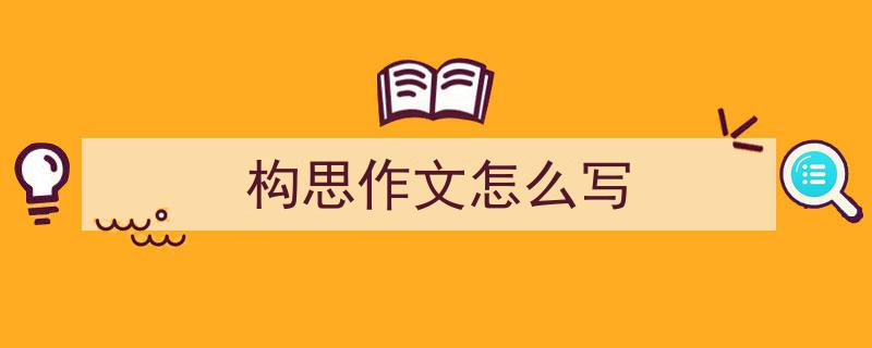写一篇《构思作文怎么写》小技巧（精选5篇）"/