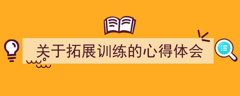 怎么写《关于拓展训练的心得体会》才能拿满分?(精选5篇)"/