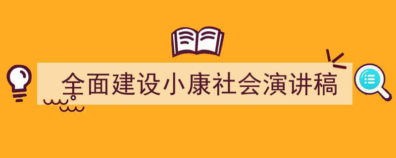 怎么写《全面建设小康社会演讲稿》才能拿满分？（精选5篇）"/